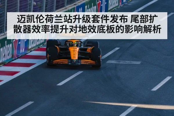迈凯伦荷兰站升级套件发布 尾部扩散器效率提升对地效底板的影响解析